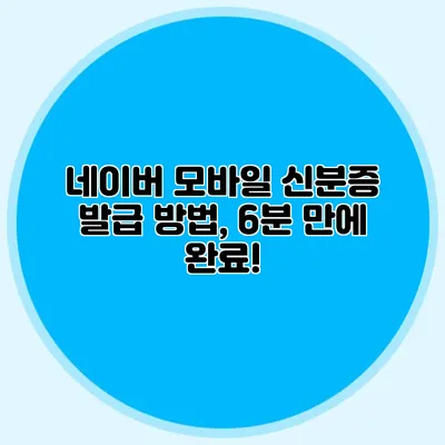 네이버 모바일 신분증 발급 방법, 6분 만에 완료!