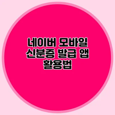 네이버 모바일 신분증 발급 앱 활용법