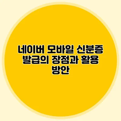 네이버 모바일 신분증 발급의 장점과 활용 방안