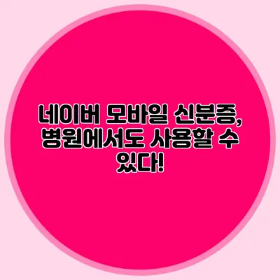 네이버 모바일 신분증, 병원에서도 사용할 수 있다!