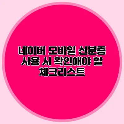 네이버 모바일 신분증 사용 시 확인해야 할 체크리스트