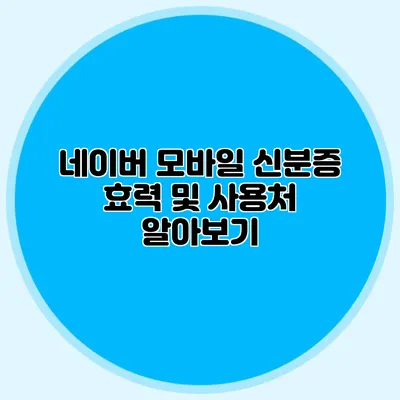 네이버 모바일 신분증 효력 및 사용처 알아보기