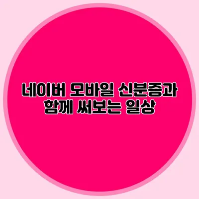 네이버 모바일 신분증과 함께 써보는 일상