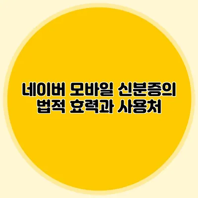 네이버 모바일 신분증의 법적 효력과 사용처