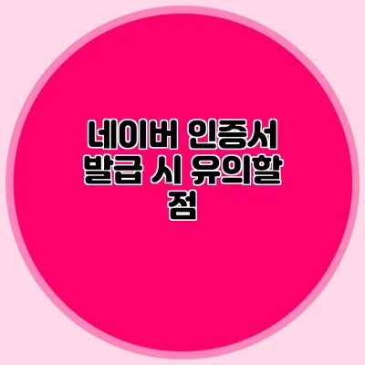 네이버 인증서 발급 시 유의할 점