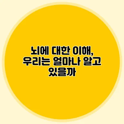 뇌에 대한 이해, 우리는 얼마나 알고 있을까?