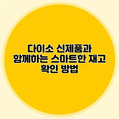 다이소 신제품과 함께하는 스마트한 재고 확인 방법