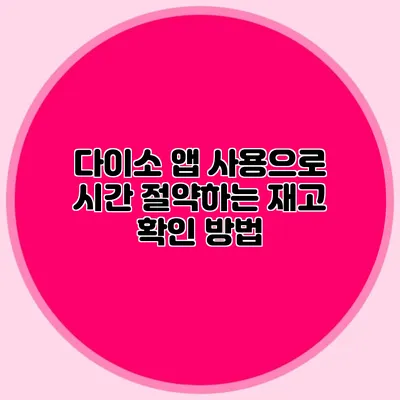 다이소 앱 사용으로 시간 절약하는 재고 확인 방법