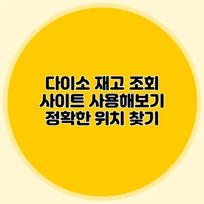 다이소 재고 조회 사이트 사용해보기 정확한 위치 찾기