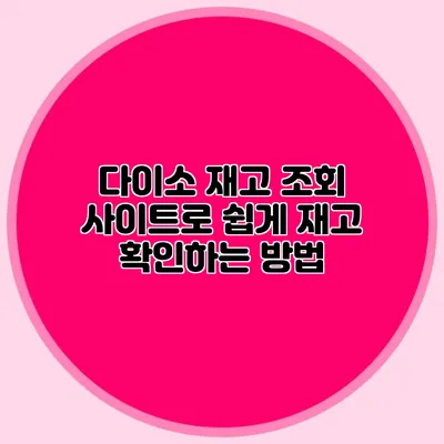 다이소 재고 조회 사이트로 쉽게 재고 확인하는 방법