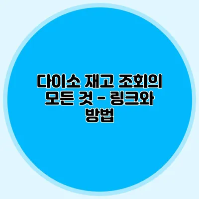 다이소 재고 조회의 모든 것 - 링크와 방법