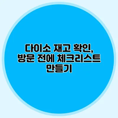 다이소 재고 확인, 방문 전에 체크리스트 만들기