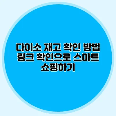 다이소 재고 확인 방법 링크 확인으로 스마트 쇼핑하기