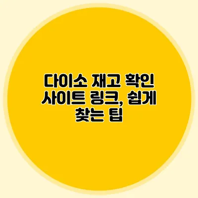 다이소 재고 확인 사이트 링크, 쉽게 찾는 팁