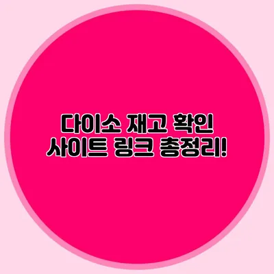 다이소 재고 확인 사이트 링크 총정리!