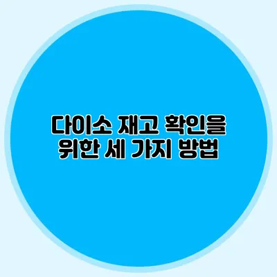 다이소 재고 확인을 위한 세 가지 방법