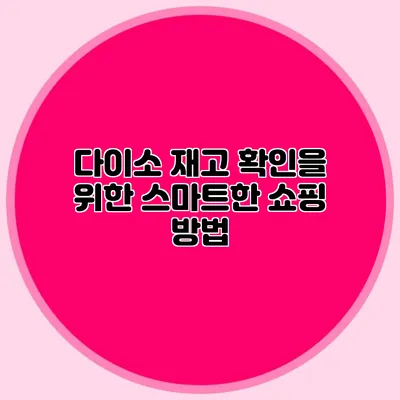 다이소 재고 확인을 위한 스마트한 쇼핑 방법