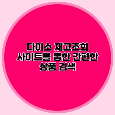 다이소 재고조회 사이트를 통한 간편한 상품 검색