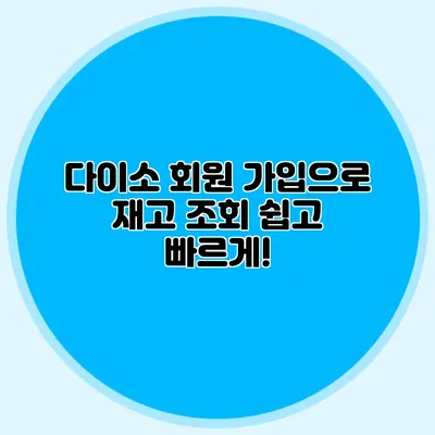 다이소 회원 가입으로 재고 조회 쉽고 빠르게!