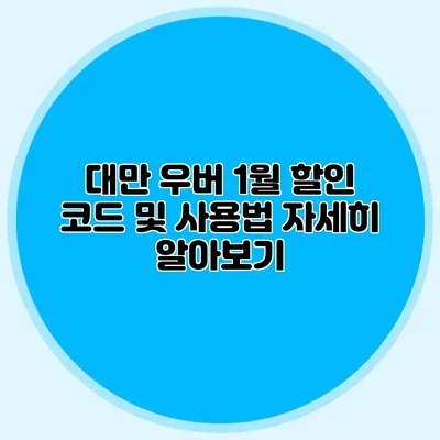 대만 우버 1월 할인 코드 및 사용법 자세히 알아보기