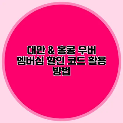 대만 & 홍콩 우버 멤버십 할인 코드 활용 방법