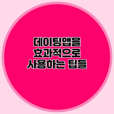 데이팅앱을 효과적으로 사용하는 팁들