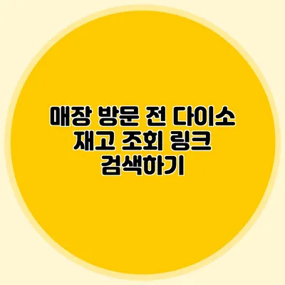 매장 방문 전 다이소 재고 조회 링크 검색하기
