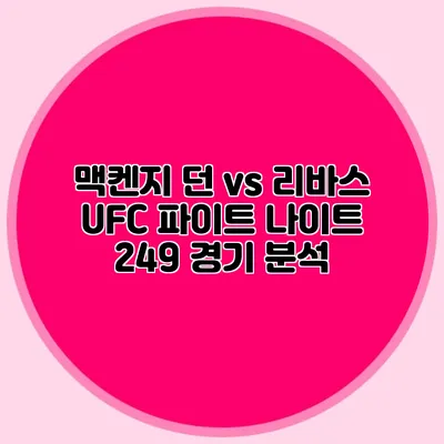 맥켄지 던 vs 리바스 UFC 파이트 나이트 249 경기 분석