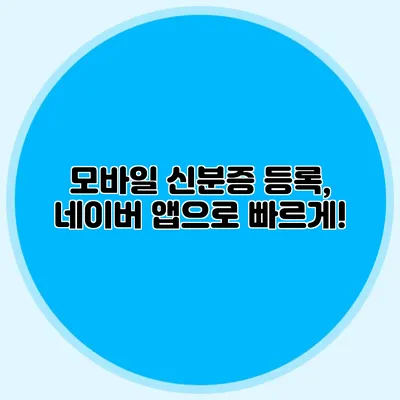 모바일 신분증 등록, 네이버 앱으로 빠르게!