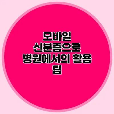 모바일 신분증으로 병원에서의 활용 팁