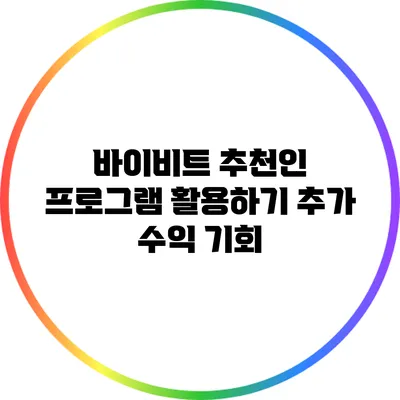 바이비트 추천인 프로그램 활용하기: 추가 수익 기회