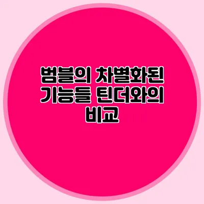 범블의 차별화된 기능들 틴더와의 비교