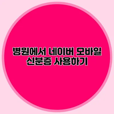 병원에서 네이버 모바일 신분증 사용하기