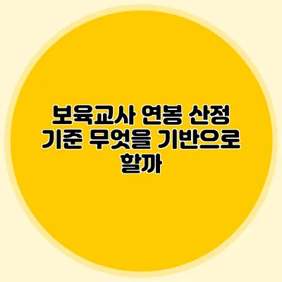 보육교사 연봉 산정 기준 무엇을 기반으로 할까?