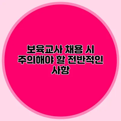 보육교사 채용 시 주의해야 할 전반적인 사항
