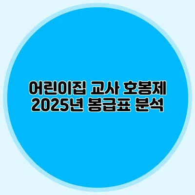 어린이집 교사 호봉제 2025년 봉급표 분석