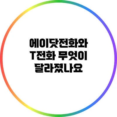에이닷전화와 T전화: 무엇이 달라졌나요?
