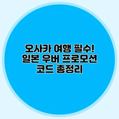 오사카 여행 필수! 일본 우버 프로모션 코드 총정리