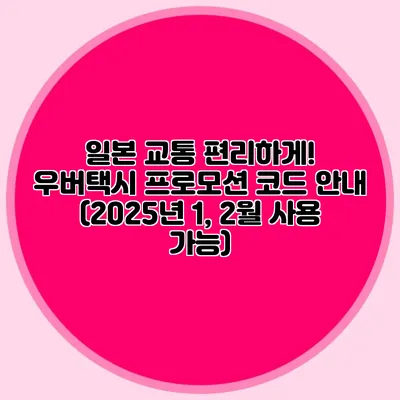 일본 교통 편리하게! 우버택시 프로모션 코드 안내 (2025년 1, 2월 사용 가능)