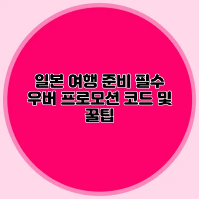 일본 여행 준비 필수 우버 프로모션 코드 및 꿀팁