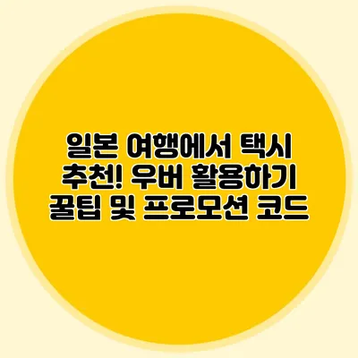 일본 여행에서 택시 추천! 우버 활용하기 꿀팁 및 프로모션 코드