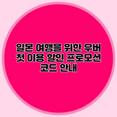 일본 여행을 위한 우버 첫 이용 할인 프로모션 코드 안내