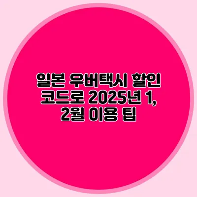 일본 우버택시 할인 코드로 2025년 1, 2월 이용 팁