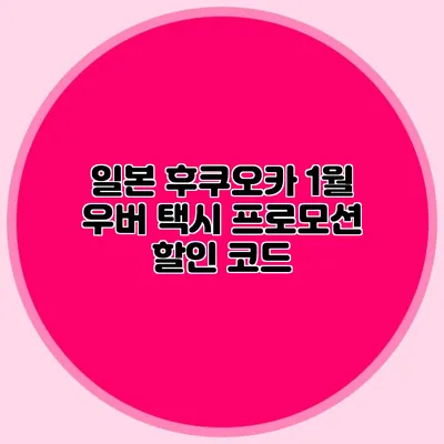 일본 후쿠오카 1월 우버 택시 프로모션 할인 코드