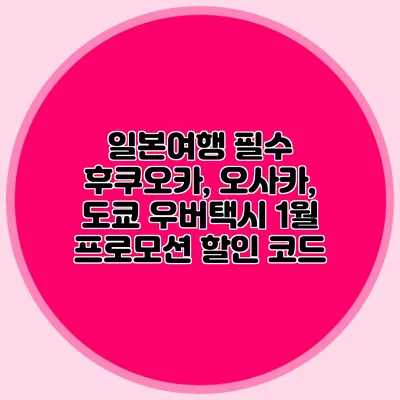 일본여행 필수 후쿠오카, 오사카, 도쿄 우버택시 1월 프로모션 할인 코드