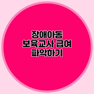 장애아동 보육교사 급여 파악하기