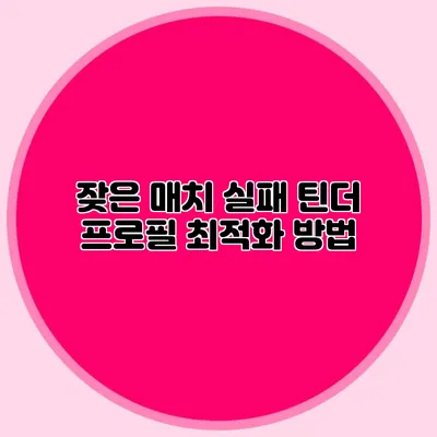 잦은 매치 실패? 틴더 프로필 최적화 방법