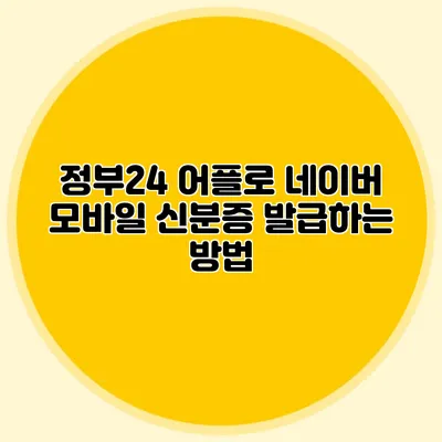 정부24 어플로 네이버 모바일 신분증 발급하는 방법