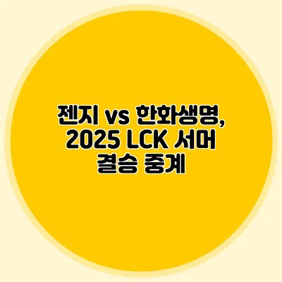 젠지 vs 한화생명, 2025 LCK 서머 결승 중계