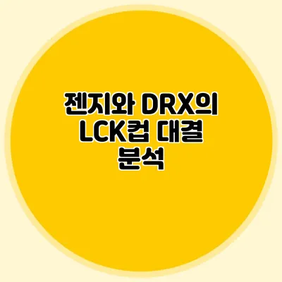 젠지와 DRX의 LCK컵 대결 분석